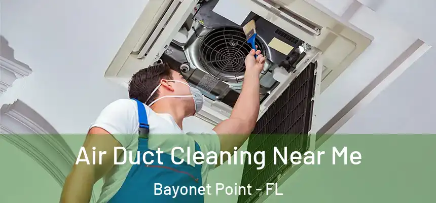Air Duct Cleaning Near Me Bayonet Point - FL