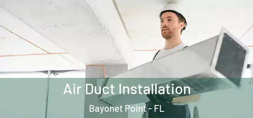 Air Duct Installation Bayonet Point - FL