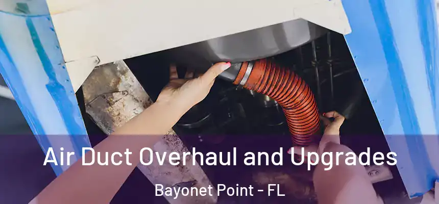 Air Duct Overhaul and Upgrades Bayonet Point - FL