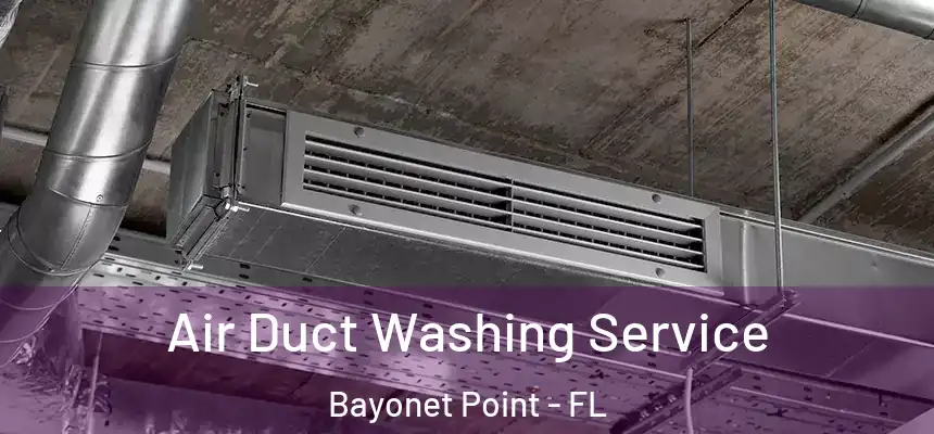 Air Duct Washing Service Bayonet Point - FL