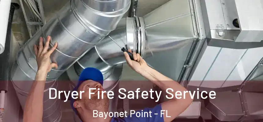 Dryer Fire Safety Service Bayonet Point - FL