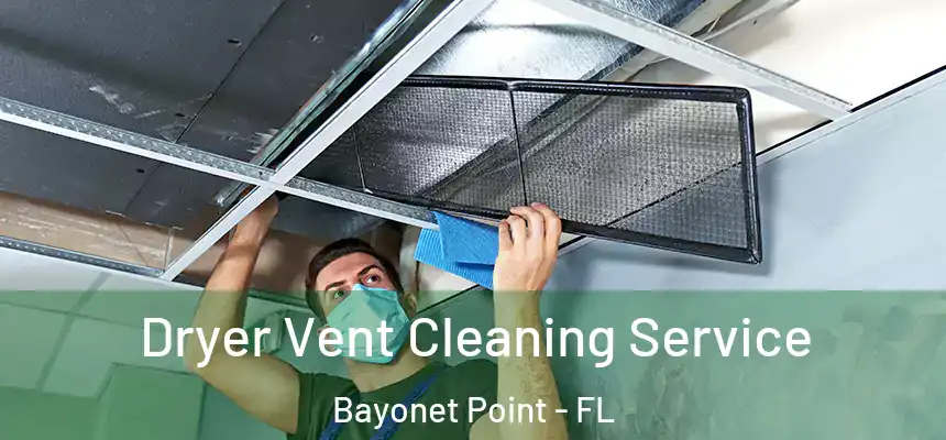 Dryer Vent Cleaning Service Bayonet Point - FL