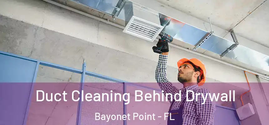 Duct Cleaning Behind Drywall Bayonet Point - FL