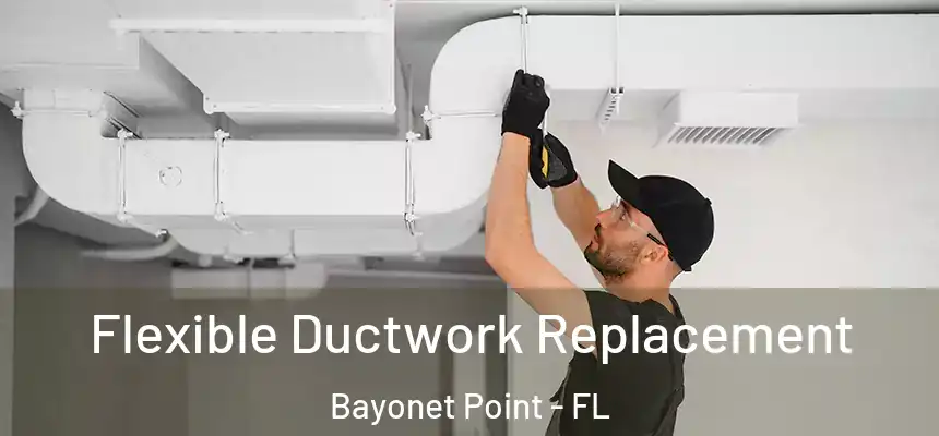 Flexible Ductwork Replacement Bayonet Point - FL