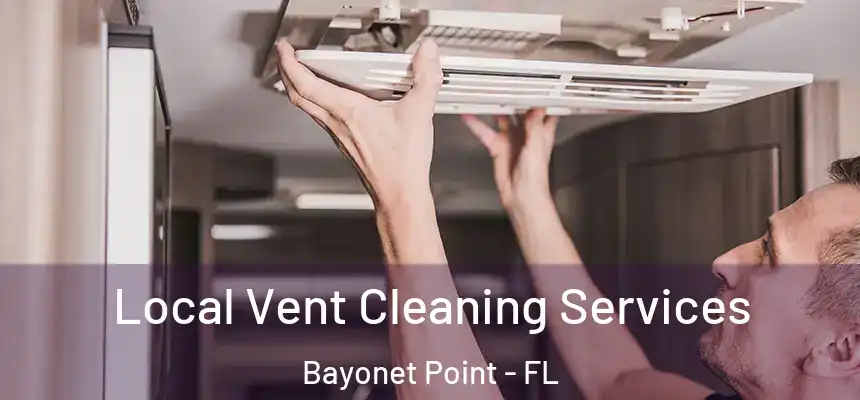 Local Vent Cleaning Services Bayonet Point - FL