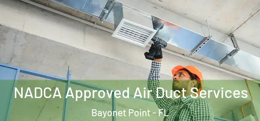 NADCA Approved Air Duct Services Bayonet Point - FL
