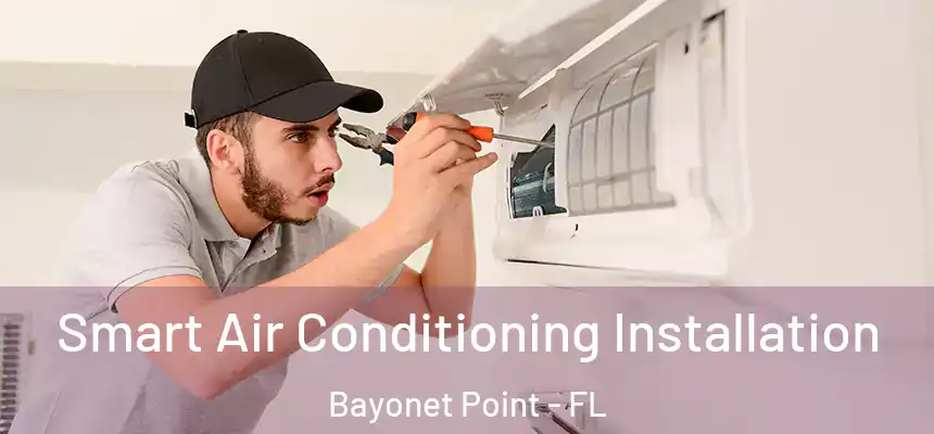 Smart Air Conditioning Installation Bayonet Point - FL